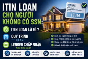 ITIN Loan Cho Người Không Có SSN: ITIN Loan là gì ? Quy Trình Và Lender Chấp Nhận Như Thế Nào?