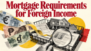 Mortgage Requirements for Foreign Income: How to Qualify for a Home Loan